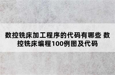 数控铣床加工程序的代码有哪些 数控铣床编程100例图及代码